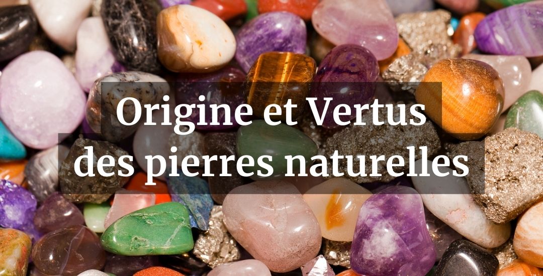 Découvrez l'origine et les vertus des pierres naturelles